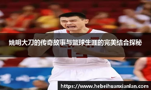 姚明大刀的传奇故事与篮球生涯的完美结合探秘