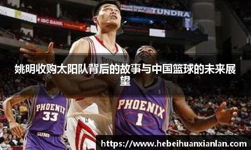 姚明收购太阳队背后的故事与中国篮球的未来展望