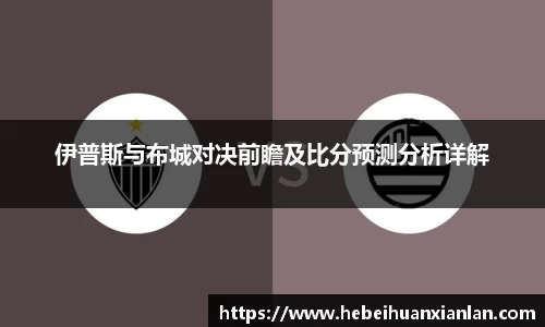 伊普斯与布城对决前瞻及比分预测分析详解