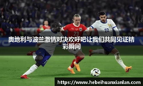 奥地利与波兰激情对决欢呼吧让我们共同见证精彩瞬间