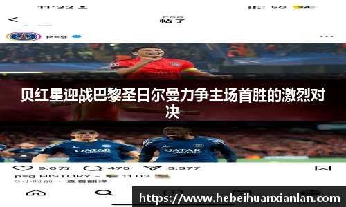 贝红星迎战巴黎圣日尔曼力争主场首胜的激烈对决